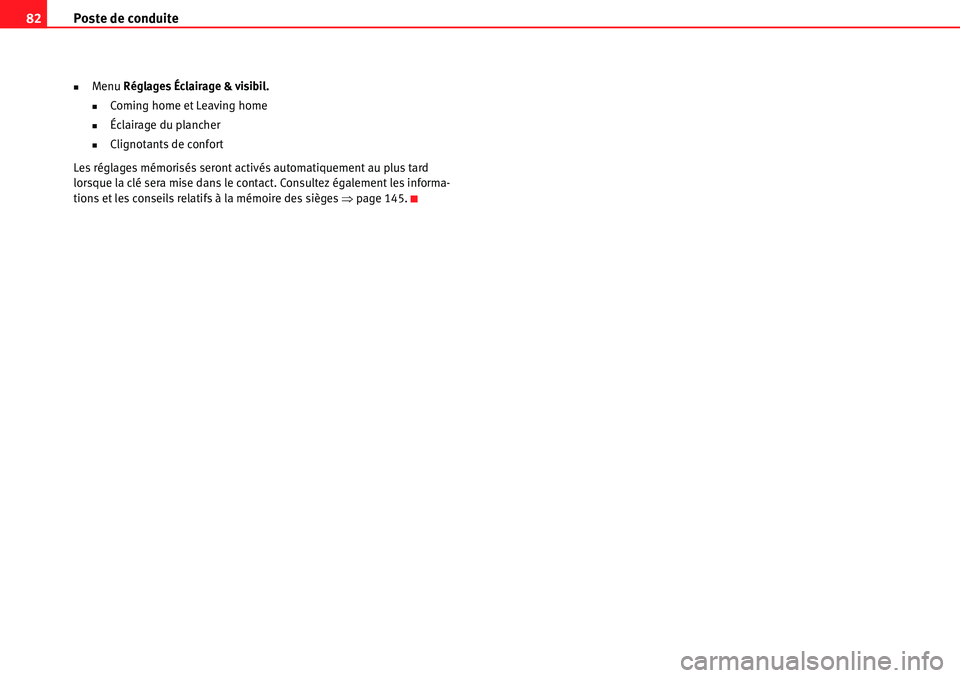 Seat Alhambra 2010  Manuel du propriétaire (in French)  Poste de conduite 82
�„Menu Réglages Éclairage & visibil.
�„Coming home et Leaving home
�„Éclairage du plancher
�„Clignotants de confort
Les réglages mémorisés seront activés automatiqu