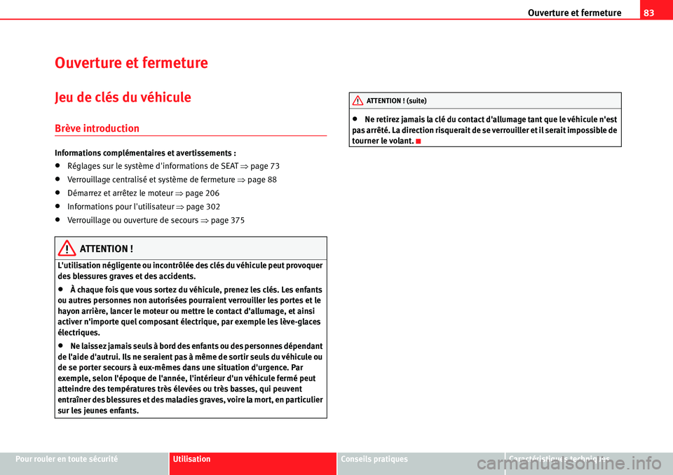 Seat Alhambra 2010  Manuel du propriétaire (in French)  Ouverture et fermeture83
Pour rouler en toute sécuritéUtilisationConseils pratiquesCaractéristiques techniques
Ouverture et fermeture
Jeu de clés du véhicule
Brève introduction
Informations comp
