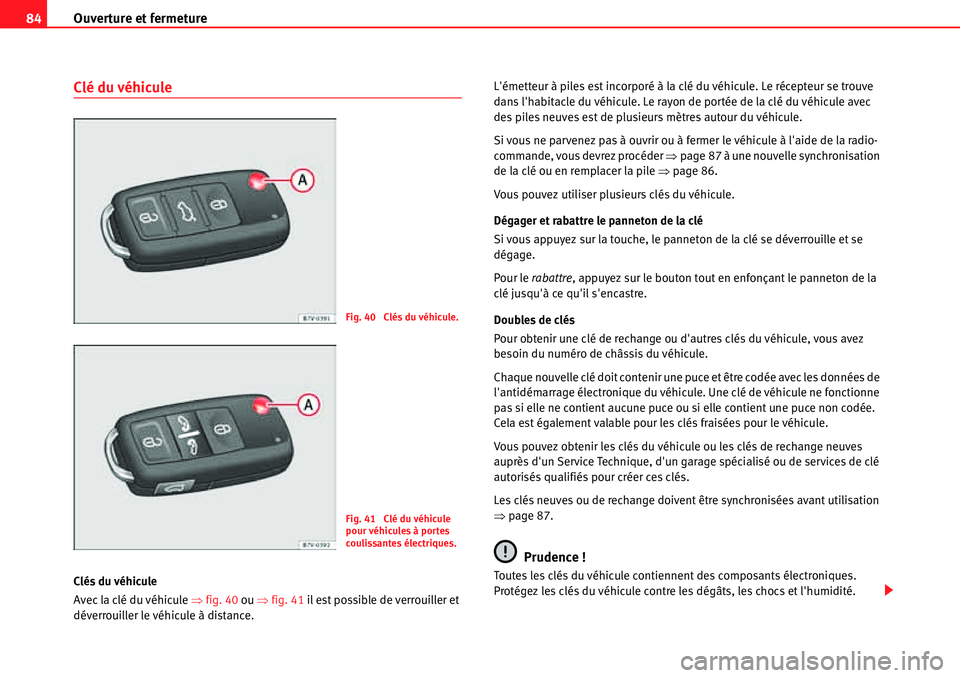 Seat Alhambra 2010  Manuel du propriétaire (in French)  Ouverture et fermeture 84
Clé du véhicule
Clés du véhicule
Avec la clé du véhicule �Ÿfig. 40 ou �Ÿfig. 41 il est possible de verrouiller et 
déverrouiller le véhicule à distance.Lémetteur