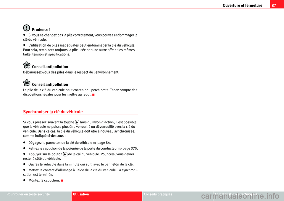 Seat Alhambra 2010  Manuel du propriétaire (in French)  Ouverture et fermeture87
Pour rouler en toute sécuritéUtilisationConseils pratiquesCaractéristiques techniques
Prudence !
�xSi vous ne changez pas la pile correctement, vous pouvez endommager la 
c