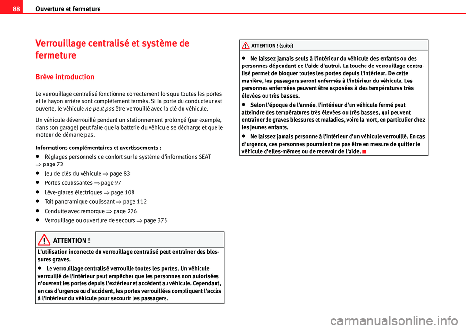 Seat Alhambra 2010  Manuel du propriétaire (in French)  Ouverture et fermeture 88
Verrouillage centralisé et système de 
fermeture
Brève introduction
Le verrouillage centralisé fonctionne correctement lorsque toutes les portes 
et le hayon arrière son