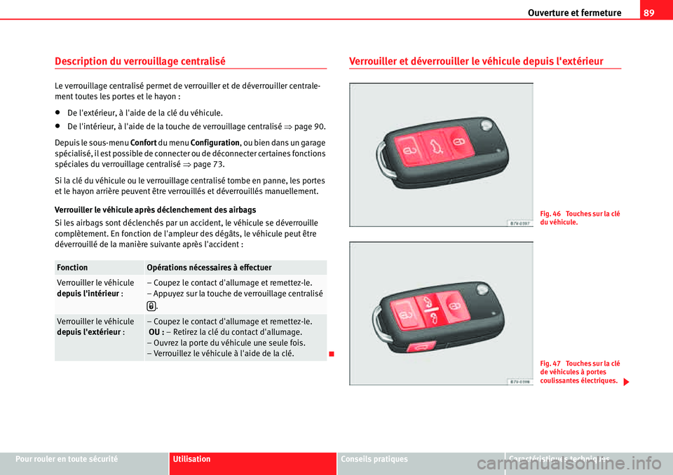 Seat Alhambra 2010  Manuel du propriétaire (in French)  Ouverture et fermeture89
Pour rouler en toute sécuritéUtilisationConseils pratiquesCaractéristiques techniques
Description du verrouillage centralisé
Le verrouillage centralisé permet de verrouil