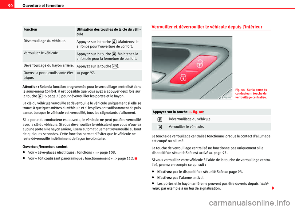 Seat Alhambra 2010  Manuel du propriétaire (in French)  Ouverture et fermeture 90
Attention : Selon la fonction programmée pour le verrouillage centralisé dans 
le sous-menu Confort, il est possible que vous ayez à appuyer deux fois sur 
la touche   �Ÿ