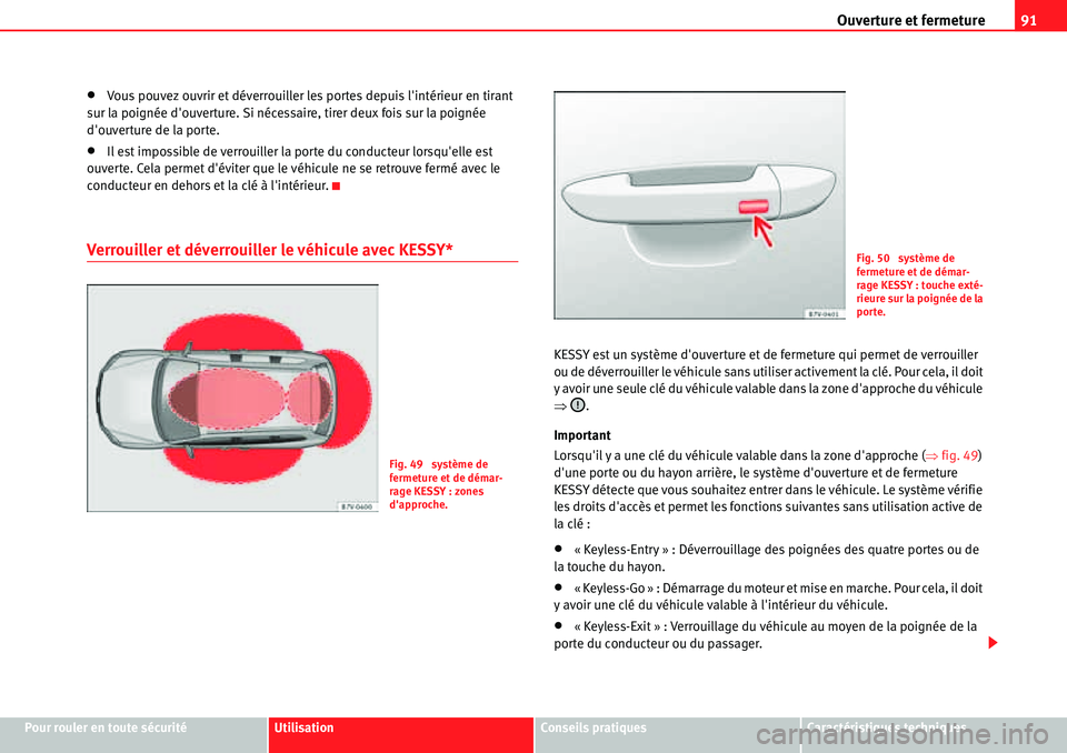 Seat Alhambra 2010  Manuel du propriétaire (in French)  Ouverture et fermeture91
Pour rouler en toute sécuritéUtilisationConseils pratiquesCaractéristiques techniques
�xVous pouvez ouvrir et déverrouiller les portes depuis lintérieur en tirant 
sur l