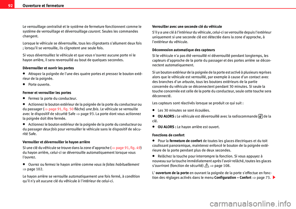Seat Alhambra 2010  Manuel du propriétaire (in French)  Ouverture et fermeture 92
Le verrouillage centralisé et le système de fermeture fonctionnent comme le 
système de verrouillage et déverrouillage courant. Seules les commandes 
changent.
Lorsque le