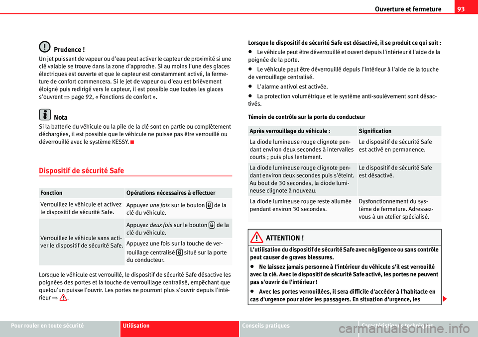 Seat Alhambra 2010  Manuel du propriétaire (in French)  Ouverture et fermeture93
Pour rouler en toute sécuritéUtilisationConseils pratiquesCaractéristiques techniques
Prudence !
Un jet puissant de vapeur ou deau peut activer le capteur de proximité si