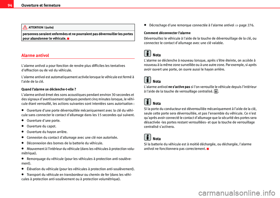 Seat Alhambra 2010  Manuel du propriétaire (in French)  Ouverture et fermeture 94
personnes seraient enfermées et ne pourraient pas déverrouiller les portes 
pour abandonner le véhicule.
Alarme antivol
Lalarme antivol a pour fonction de rendre plus dif