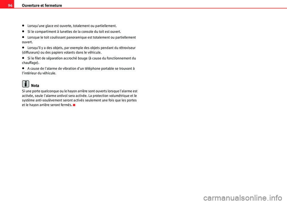 Seat Alhambra 2010  Manuel du propriétaire (in French)  Ouverture et fermeture 96
�xLorsquune glace est ouverte, totalement ou partiellement.
�xSi le compartiment à lunettes de la console du toit est ouvert.
�xLorsque le toit coulissant panoramique est t