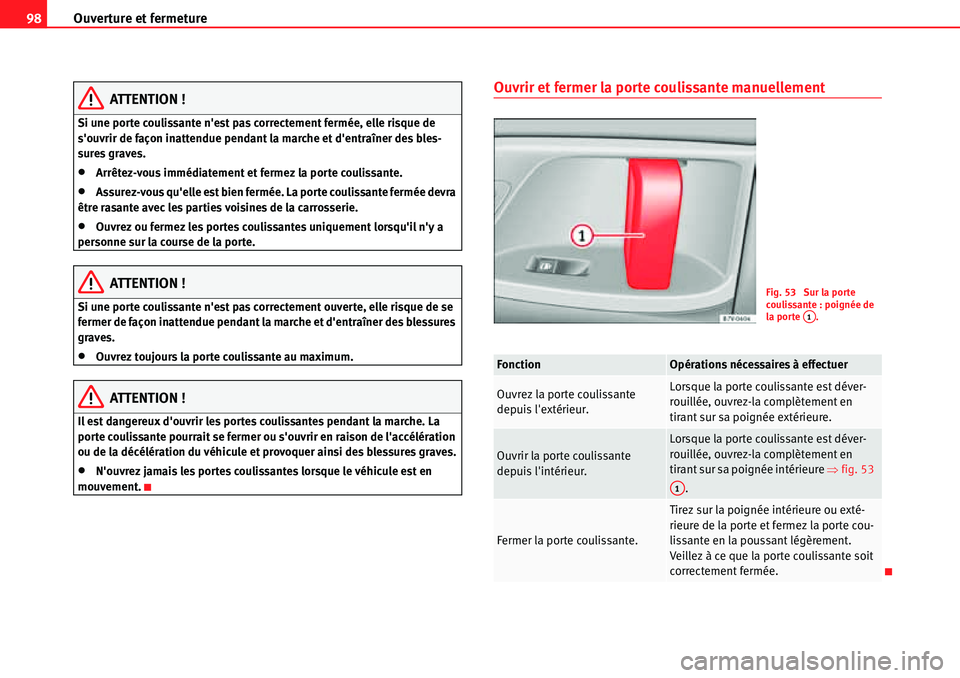 Seat Alhambra 2010  Manuel du propriétaire (in French)  Ouverture et fermeture 98
ATTENTION !
Si une porte coulissante nest pas correctement fermée, elle risque de 
souvrir de façon inattendue pendant la marche et dentraîner des bles-
sures graves.
�