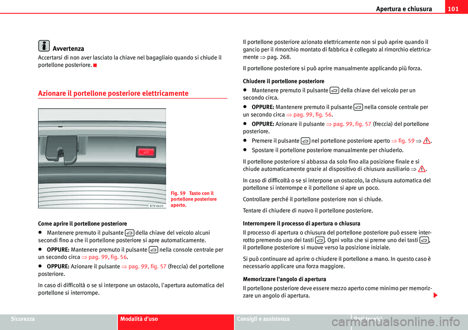 Seat Alhambra 2010  Manuale del proprietario (in Italian) Apertura e chiusura101
SicurezzaModalità dusoConsigli e assistenzaDati tecnici
Avvertenza
Accertarsi di non aver lasciato la chiave nel bagagliaio quando si chiude il 
portellone posteriore.
Azionar