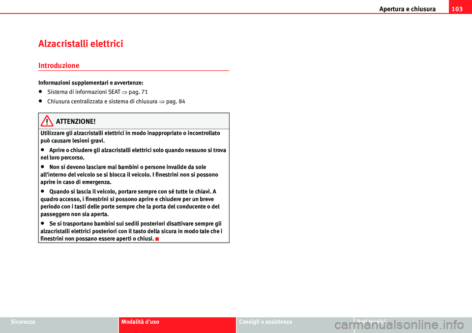 Seat Alhambra 2010  Manuale del proprietario (in Italian) Apertura e chiusura103
SicurezzaModalità dusoConsigli e assistenzaDati tecnici
Alzacristalli elettrici
Introduzione
Informazioni supplementari e avvertenze:
�xSistema di informazioni SEAT �Ÿpag. 71