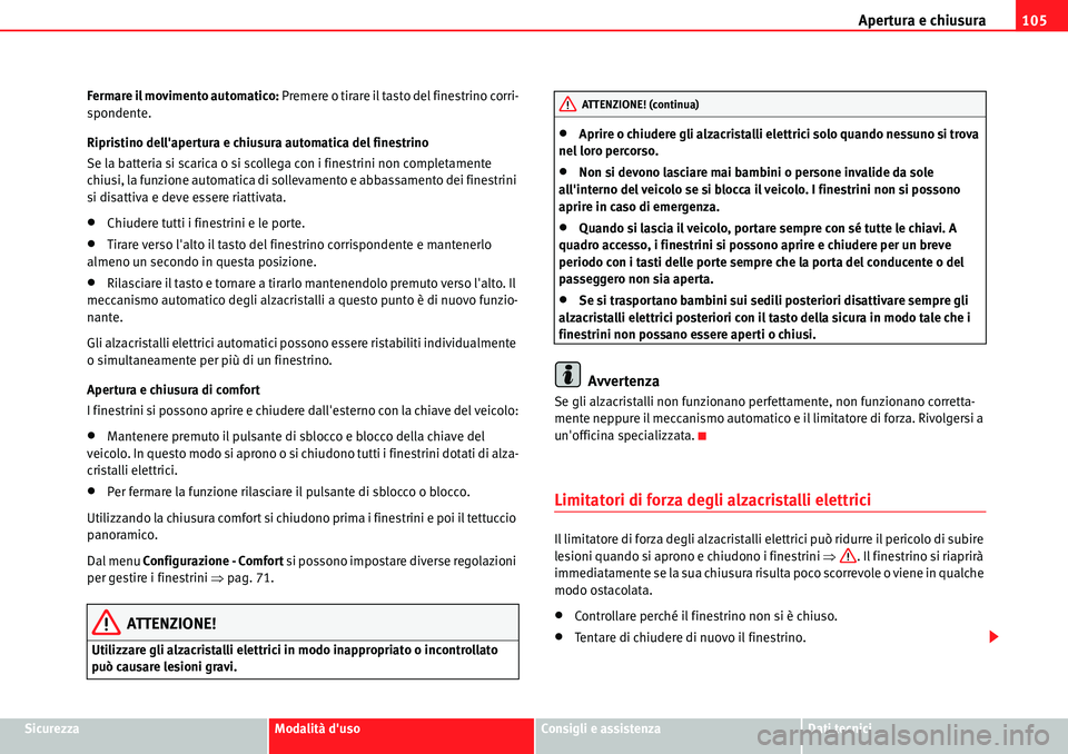 Seat Alhambra 2010  Manuale del proprietario (in Italian) Apertura e chiusura105
SicurezzaModalità dusoConsigli e assistenzaDati tecnici Fermare il movimento automatico: Premere o tirare il tasto del finestrino corri-
spondente.
Ripristino dellapertura e 