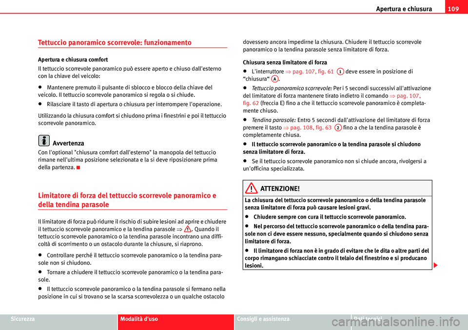 Seat Alhambra 2010  Manuale del proprietario (in Italian) Apertura e chiusura109
SicurezzaModalità dusoConsigli e assistenzaDati tecnici
Tettuccio panoramico scorrevole: funzionamento
Apertura e chiusura comfort
Il tettuccio scorrevole panoramico può esse