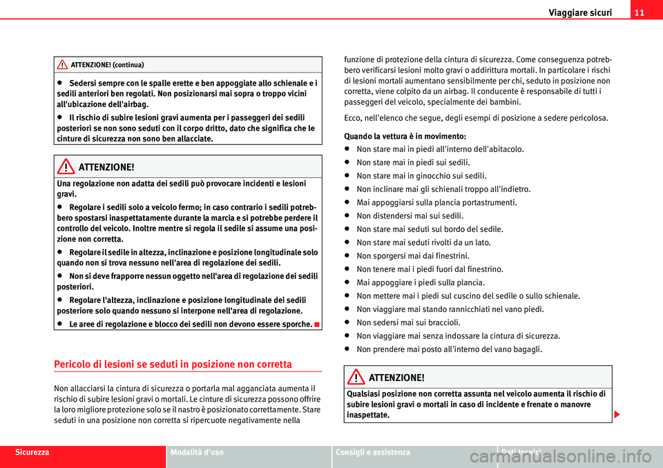 Seat Alhambra 2010  Manuale del proprietario (in Italian) Viaggiare sicuri11
SicurezzaModalità dusoConsigli e assistenzaDati tecnici
�xSedersi sempre con le spalle erette e ben appoggiate allo schienale e i 
sedili anteriori ben regolati. Non posizionarsi 