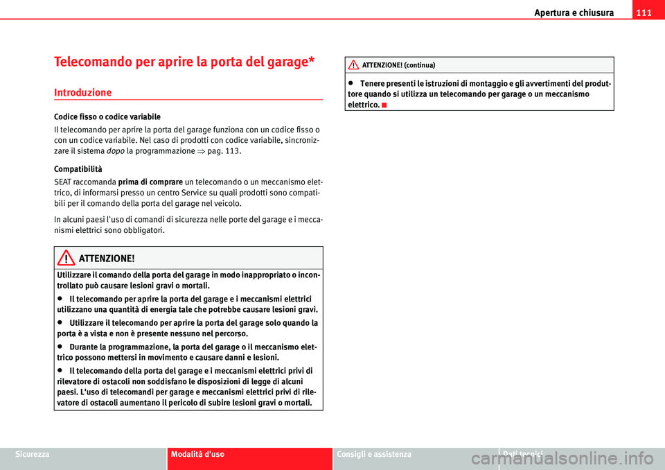 Seat Alhambra 2010  Manuale del proprietario (in Italian) Apertura e chiusura111
SicurezzaModalità dusoConsigli e assistenzaDati tecnici
Telecomando per aprire la porta del garage*
Introduzione
Codice fisso o codice variabile
Il telecomando per aprire la p