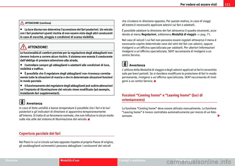 Seat Alhambra 2010  Manuale del proprietario (in Italian) Per vedere ed essere visti121
SicurezzaModalità dusoConsigli e assistenzaDati tecnici
�xLa luce diurna non determina laccensione dei fari posteriori. Un veicolo 
con i fari posteriori spenti rischi