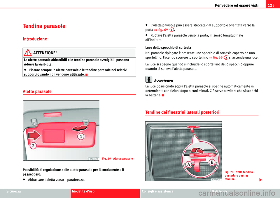Seat Alhambra 2010  Manuale del proprietario (in Italian) Per vedere ed essere visti125
SicurezzaModalità dusoConsigli e assistenzaDati tecnici
Tendina parasole
Introduzione
ATTENZIONE!
Le alette parasole abbattibili e le tendine parasole avvolgibili posso