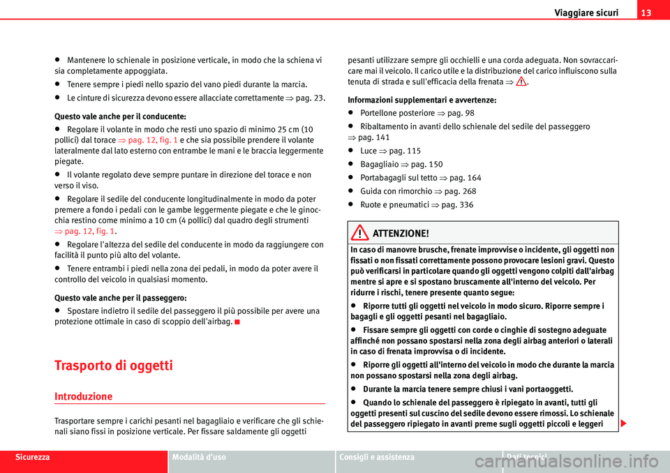 Seat Alhambra 2010  Manuale del proprietario (in Italian) Viaggiare sicuri13
SicurezzaModalità dusoConsigli e assistenzaDati tecnici
�xMantenere lo schienale in posizione verticale, in modo che la schiena vi 
sia completamente appoggiata.
�xTenere sempre i