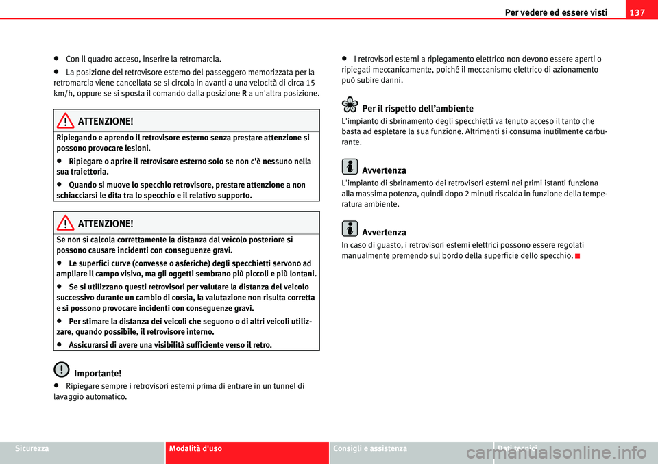 Seat Alhambra 2010  Manuale del proprietario (in Italian) Per vedere ed essere visti137
SicurezzaModalità dusoConsigli e assistenzaDati tecnici
�xCon il quadro acceso, inserire la retromarcia.
�xLa posizione del retrovisore esterno del passeggero memorizza
