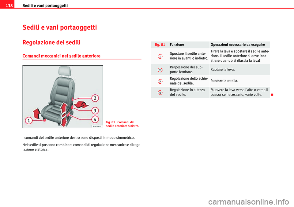 Seat Alhambra 2010  Manuale del proprietario (in Italian) Sedili e vani portaoggetti 138
Sedili e vani portaoggetti
Regolazione dei sedili
Comandi meccanici nel sedile anteriore
I comandi del sedile anteriore destro sono disposti in modo simmetrico.
Nel sedi