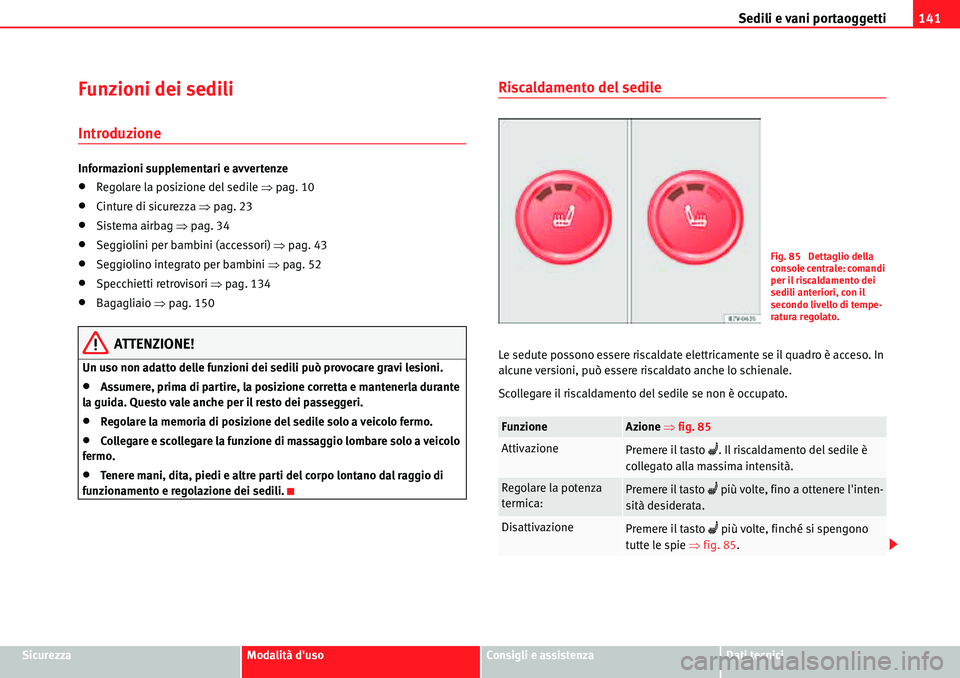 Seat Alhambra 2010  Manuale del proprietario (in Italian) Sedili e vani portaoggetti141
SicurezzaModalità dusoConsigli e assistenzaDati tecnici
Funzioni dei sedili 
Introduzione
Informazioni supplementari e avvertenze
�xRegolare la posizione del sedile �Ÿ
