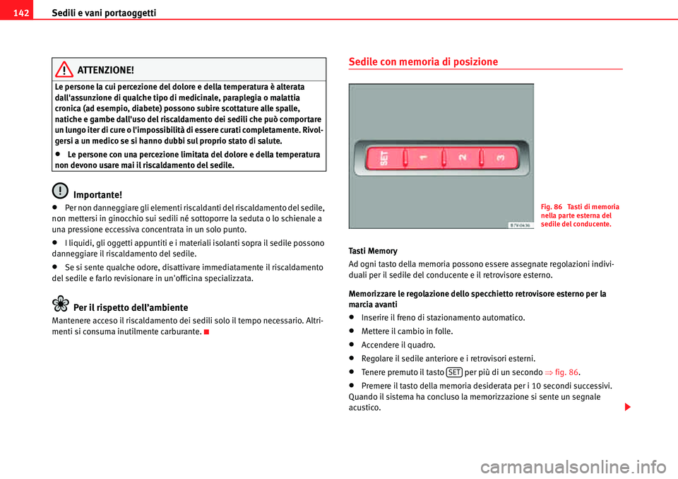 Seat Alhambra 2010  Manuale del proprietario (in Italian) Sedili e vani portaoggetti 142
ATTENZIONE!
Le persone la cui percezione del dolore e della temperatura è alterata 
dallassunzione di qualche tipo di medicinale, paraplegia o malattia 
cronica (ad es