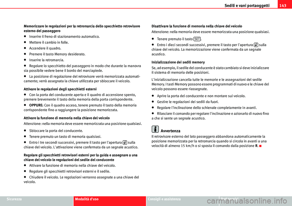Seat Alhambra 2010  Manuale del proprietario (in Italian) Sedili e vani portaoggetti143
SicurezzaModalità dusoConsigli e assistenzaDati tecnici Memorizzare le regolazioni per la retromarcia dello specchietto retrovisore 
esterno del passeggero
�xInserire i