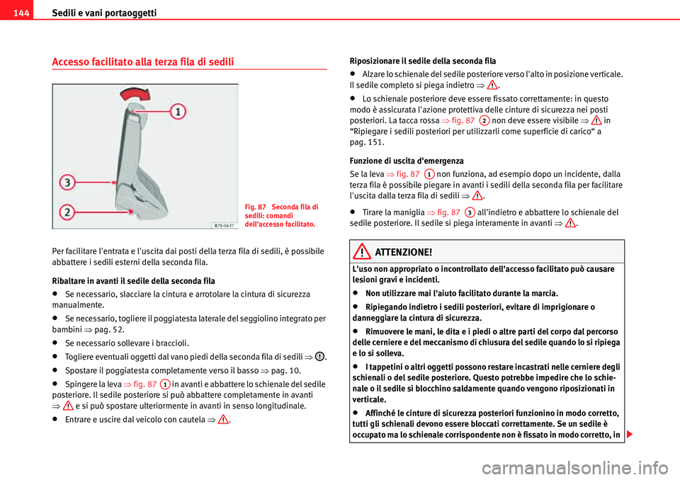 Seat Alhambra 2010  Manuale del proprietario (in Italian) Sedili e vani portaoggetti 144
Accesso facilitato alla terza fila di sedili
Per facilitare lentrata e luscita dai posti della terza fila di sedili, è possibile 
abbattere i sedili esterni della sec
