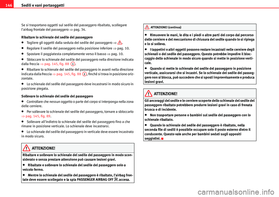 Seat Alhambra 2010  Manuale del proprietario (in Italian) Sedili e vani portaoggetti 146
Se si trasportano oggetti sul sedile del passeggero ribaltato, scollegare 
lairbag frontale del passeggero �Ÿpag. 34.
Ribaltare lo schienale del sedile del passeggero
