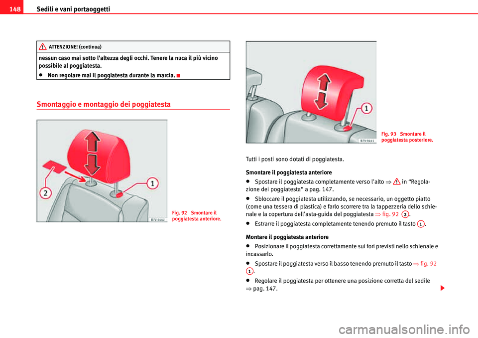 Seat Alhambra 2010  Manuale del proprietario (in Italian) Sedili e vani portaoggetti 148
nessun caso mai sotto laltezza degli occhi. Tenere la nuca il più vicino 
possibile al poggiatesta.
�xNon regolare mai il poggiatesta durante la marcia.
Smontaggio e m