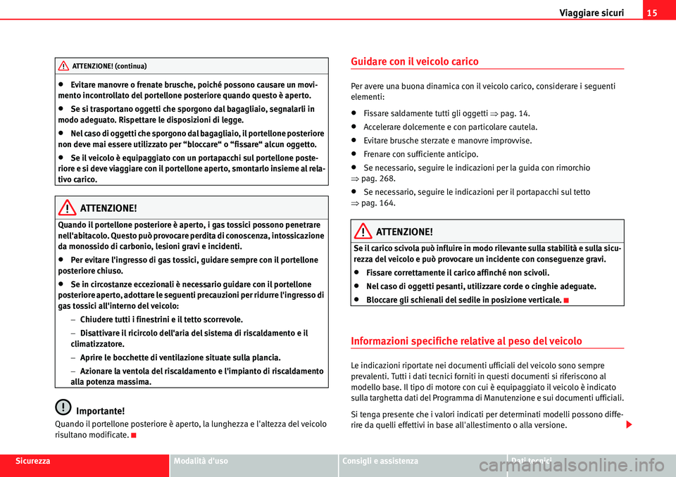 Seat Alhambra 2010  Manuale del proprietario (in Italian) Viaggiare sicuri15
SicurezzaModalità dusoConsigli e assistenzaDati tecnici
�xEvitare manovre o frenate brusche, poiché possono causare un movi-
mento incontrollato del portellone posteriore quando 