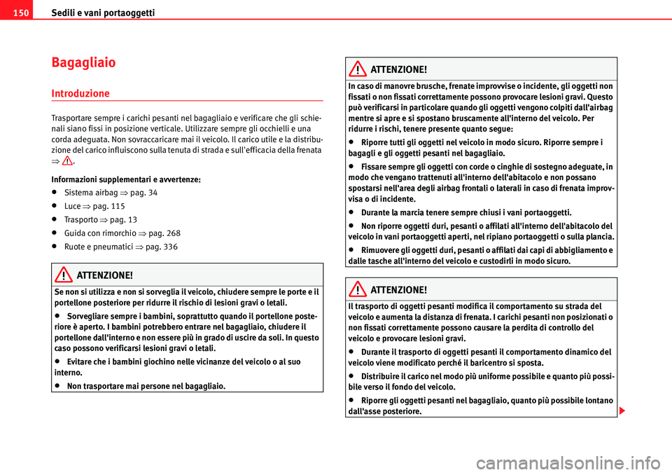 Seat Alhambra 2010 Manuale del proprietario (in Italian) Sedili e vani portaoggetti 150
Bagagliaio
Introduzione
Trasportare sempre i carichi pesanti nel bagagliaio e verificare che gli schie-
nali siano fissi in posizione verticale. Utilizzare sempre gli oc Seat Alhambra 2010 Manuale del proprietario (in Italian) Sedili e vani portaoggetti 150
Bagagliaio
Introduzione
Trasportare sempre i carichi pesanti nel bagagliaio e verificare che gli schie-
nali siano fissi in posizione verticale. Utilizzare sempre gli oc