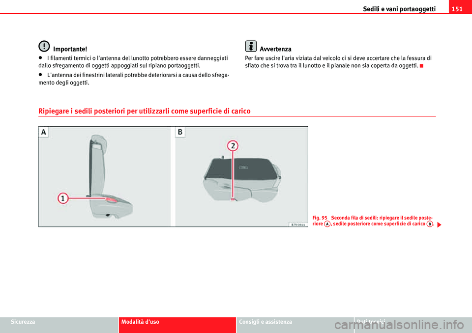 Seat Alhambra 2010  Manuale del proprietario (in Italian) Sedili e vani portaoggetti151
SicurezzaModalità dusoConsigli e assistenzaDati tecnici
Importante!
�xI filamenti termici o lantenna del lunotto potrebbero essere danneggiati 
dallo sfregamento di og