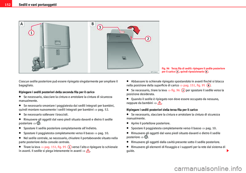 Seat Alhambra 2010  Manuale del proprietario (in Italian) Sedili e vani portaoggetti 152
Ciascun sedile posteriore può essere ripiegato singolarmente per ampliare il 
bagagliaio.
Ripiegare i sedili posteriori della seconda fila per il carico
�xSe necessario