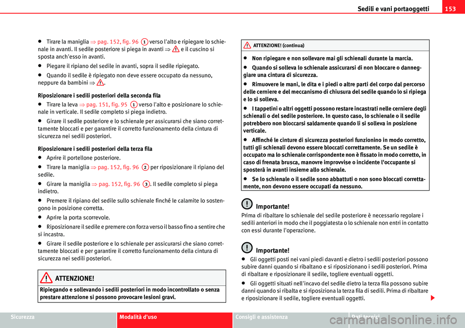 Seat Alhambra 2010  Manuale del proprietario (in Italian) Sedili e vani portaoggetti153
SicurezzaModalità dusoConsigli e assistenzaDati tecnici
�xTirare la maniglia �Ÿpag. 152, fig. 96   verso lalto e ripiegare lo schie-
nale in avanti. Il sedile posteri