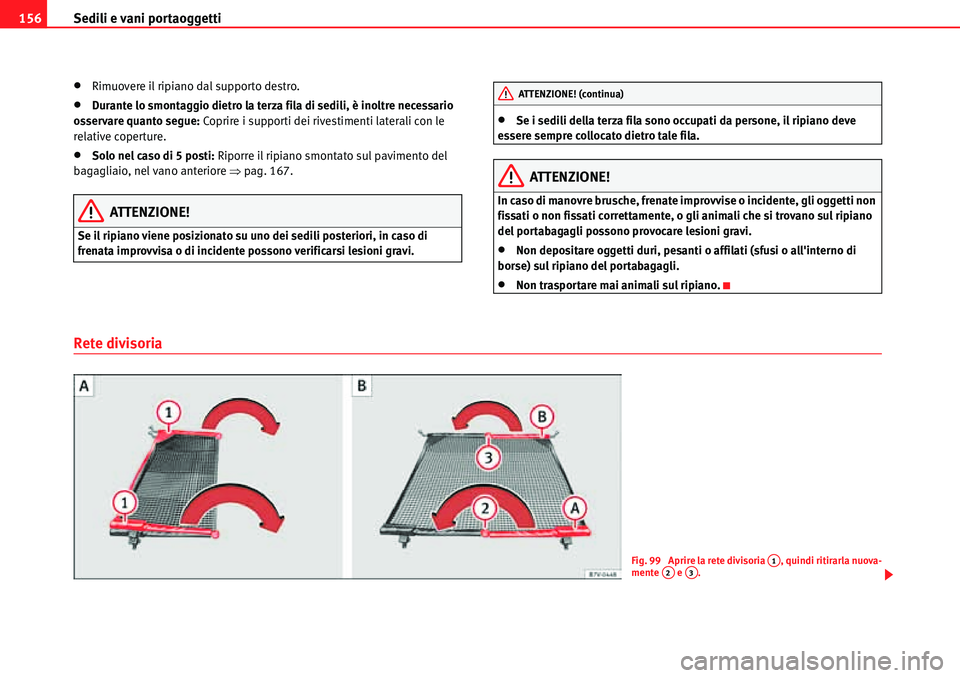 Seat Alhambra 2010  Manuale del proprietario (in Italian) Sedili e vani portaoggetti 156
�xRimuovere il ripiano dal supporto destro.
�xDurante lo smontaggio dietro la terza fila di sedili, è inoltre necessario 
osservare quanto segue: Coprire i supporti dei