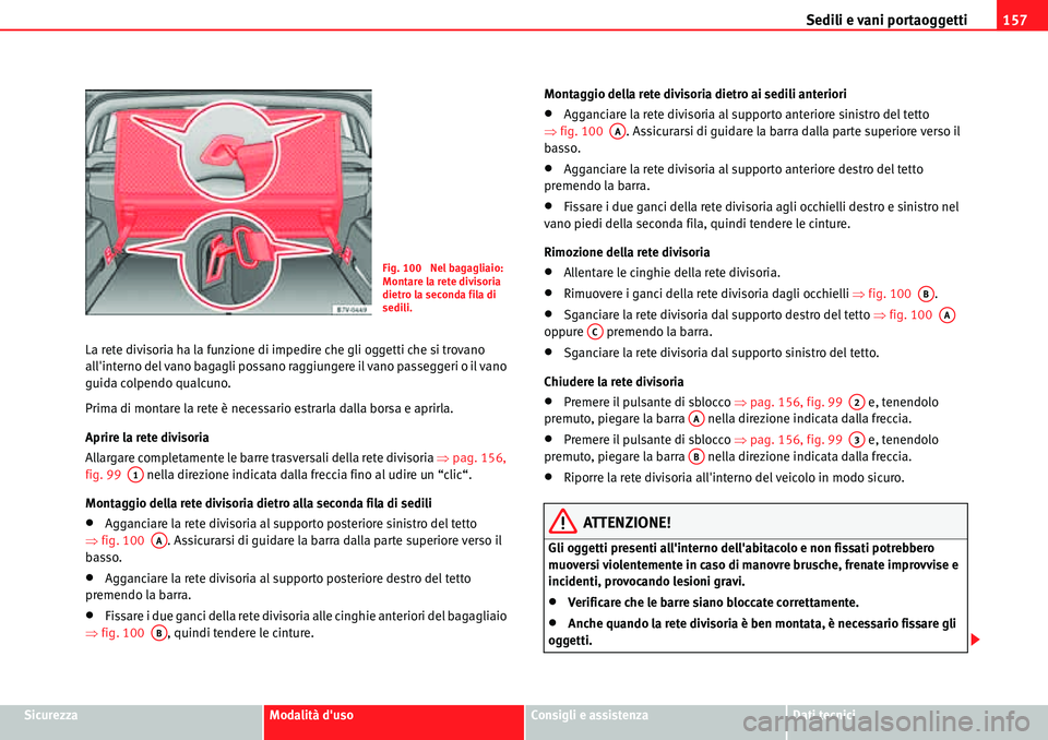 Seat Alhambra 2010  Manuale del proprietario (in Italian) Sedili e vani portaoggetti157
SicurezzaModalità dusoConsigli e assistenzaDati tecnici La rete divisoria ha la funzione di impedire che gli oggetti che si trovano 
allinterno del vano bagagli possan