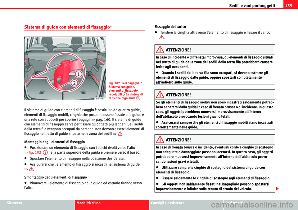 Seat Alhambra 2010  Manuale del proprietario (in Italian) Sedili e vani portaoggetti159
SicurezzaModalità dusoConsigli e assistenzaDati tecnici
Sistema di guide con elementi di fissaggio*
Il sistema di guide con elementi di fissaggio è costituito da quatt