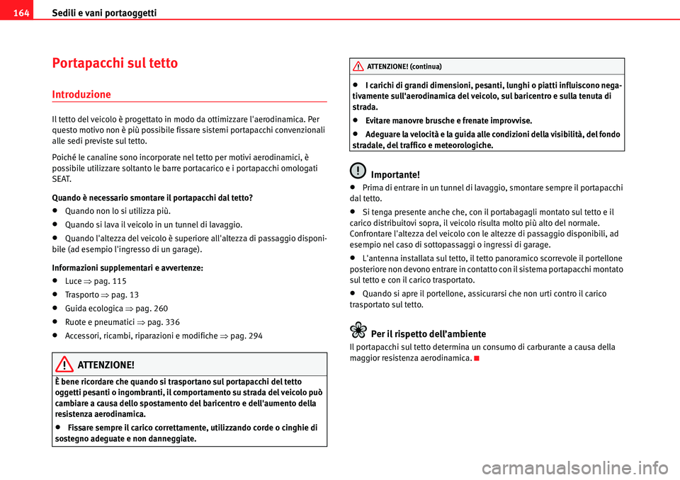 Seat Alhambra 2010  Manuale del proprietario (in Italian) Sedili e vani portaoggetti 164
Portapacchi sul tetto
Introduzione
Il tetto del veicolo è progettato in modo da ottimizzare laerodinamica. Per 
questo motivo non è più possibile fissare sistemi por