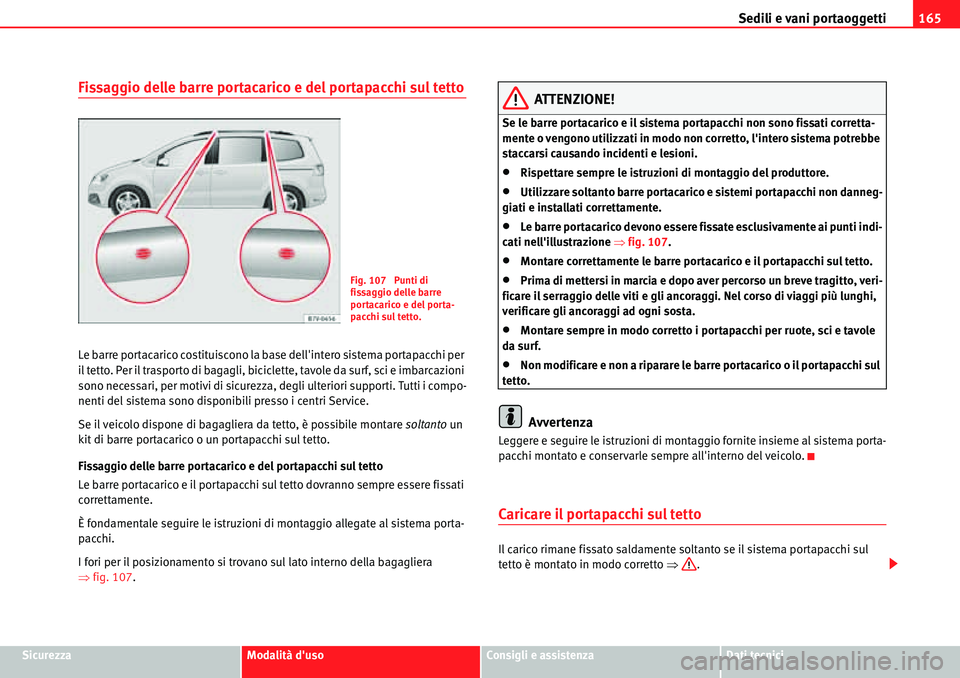 Seat Alhambra 2010  Manuale del proprietario (in Italian) Sedili e vani portaoggetti165
SicurezzaModalità dusoConsigli e assistenzaDati tecnici
Fissaggio delle barre portacarico e del portapacchi sul tetto
Le barre portacarico costituiscono la base dellin