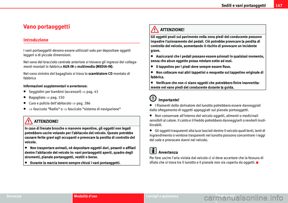 Seat Alhambra 2010  Manuale del proprietario (in Italian) Sedili e vani portaoggetti167
SicurezzaModalità dusoConsigli e assistenzaDati tecnici
Vano portaoggetti
Introduzione
I vani portaoggetti devono essere utilizzati solo per depositare oggetti 
leggeri