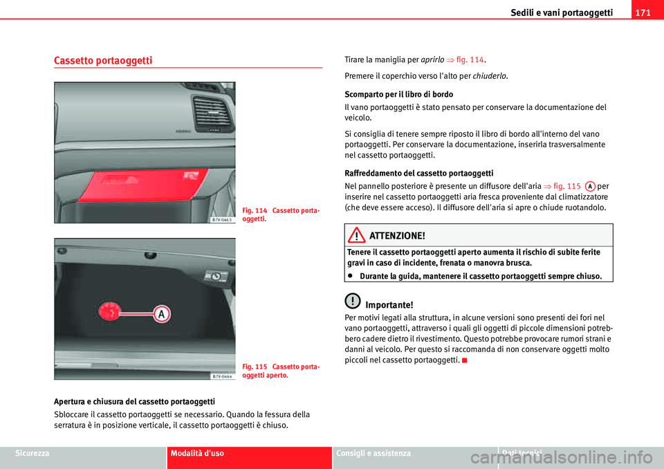 Seat Alhambra 2010  Manuale del proprietario (in Italian) Sedili e vani portaoggetti171
SicurezzaModalità dusoConsigli e assistenzaDati tecnici
Cassetto portaoggetti
Apertura e chiusura del cassetto portaoggetti
Sbloccare il cassetto portaoggetti se necess