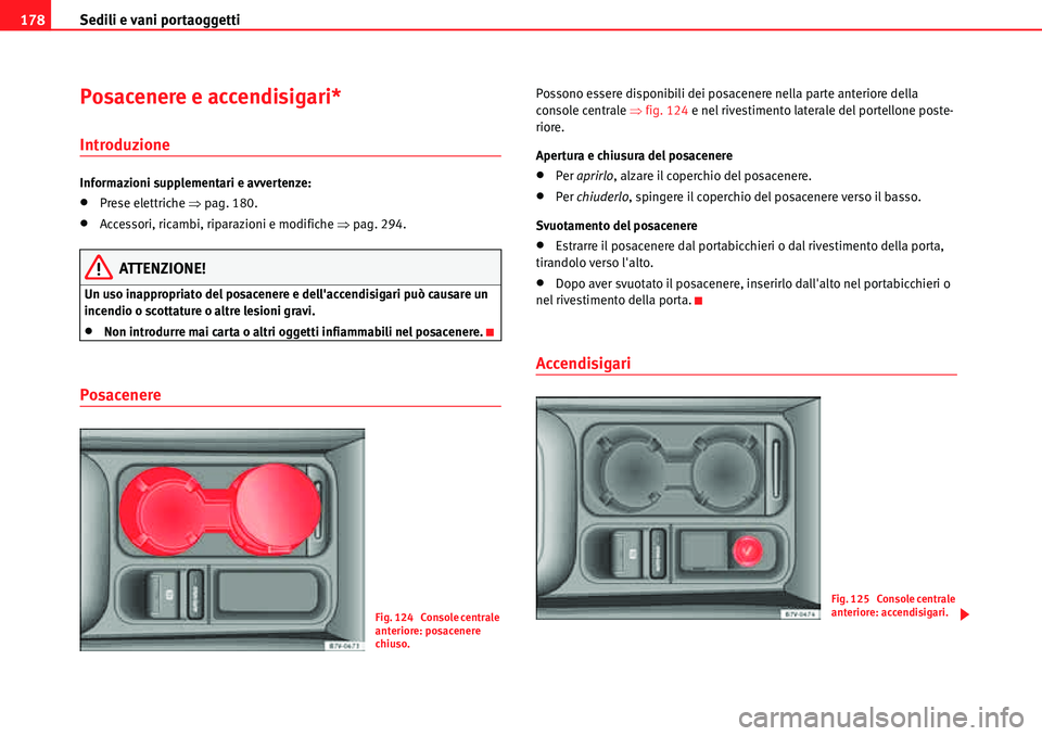 Seat Alhambra 2010  Manuale del proprietario (in Italian) Sedili e vani portaoggetti 178
Posacenere e accendisigari*
Introduzione
Informazioni supplementari e avvertenze:
�xPrese elettriche �Ÿpag. 180.
�xAccessori, ricambi, riparazioni e modifiche �Ÿpag. 2