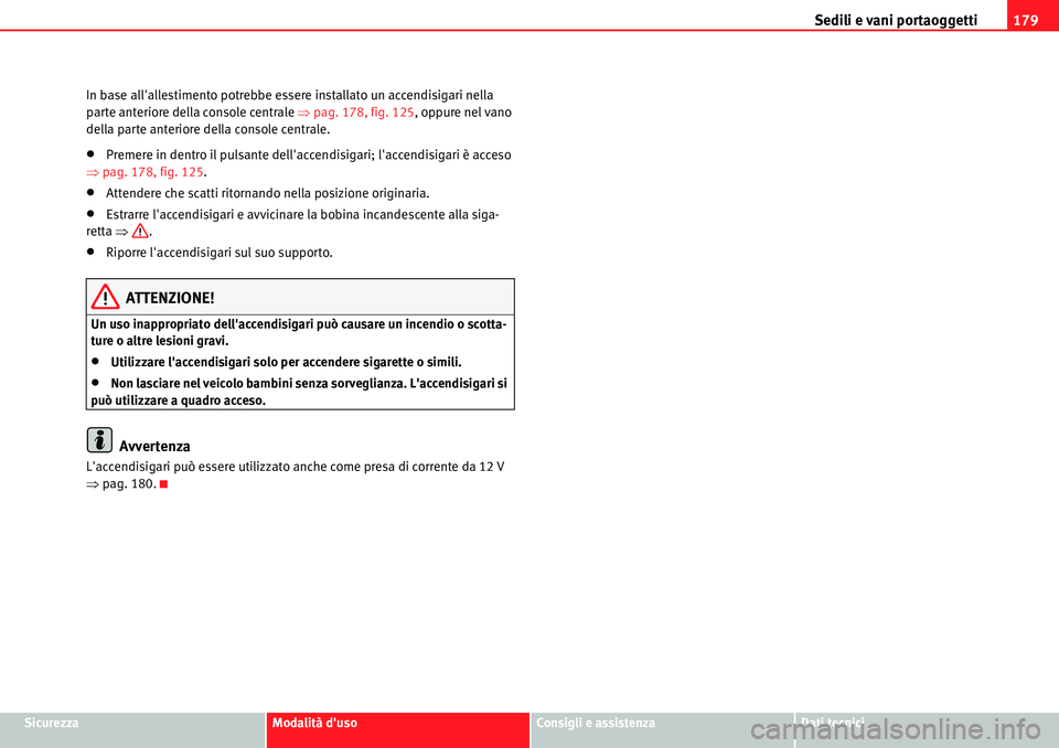 Seat Alhambra 2010  Manuale del proprietario (in Italian) Sedili e vani portaoggetti179
SicurezzaModalità dusoConsigli e assistenzaDati tecnici In base allallestimento potrebbe essere installato un accendisigari nella 
parte anteriore della console centra