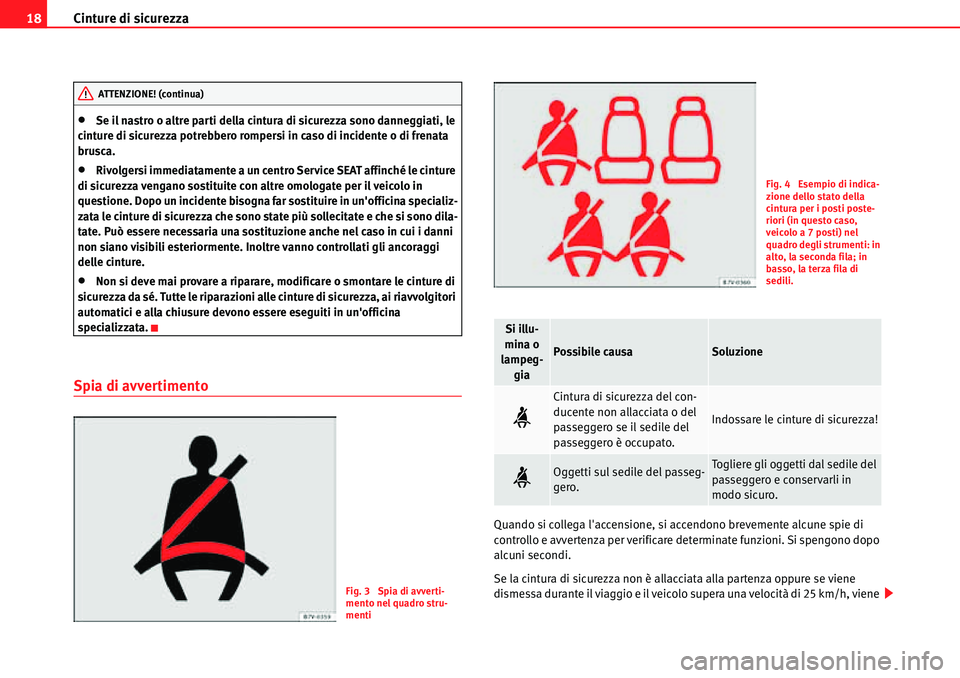 Seat Alhambra 2010  Manuale del proprietario (in Italian) Cinture di sicurezza 18
�xSe il nastro o altre parti della cintura di sicurezza sono danneggiati, le 
cinture di sicurezza potrebbero rompersi in caso di incidente o di frenata 
brusca.
�xRivolgersi i