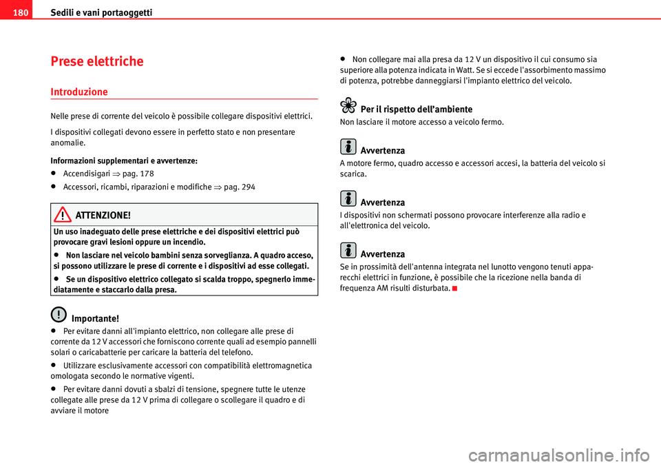 Seat Alhambra 2010  Manuale del proprietario (in Italian) Sedili e vani portaoggetti 180
Prese elettriche 
Introduzione
Nelle prese di corrente del veicolo è possibile collegare dispositivi elettrici.
I dispositivi collegati devono essere in perfetto stato 