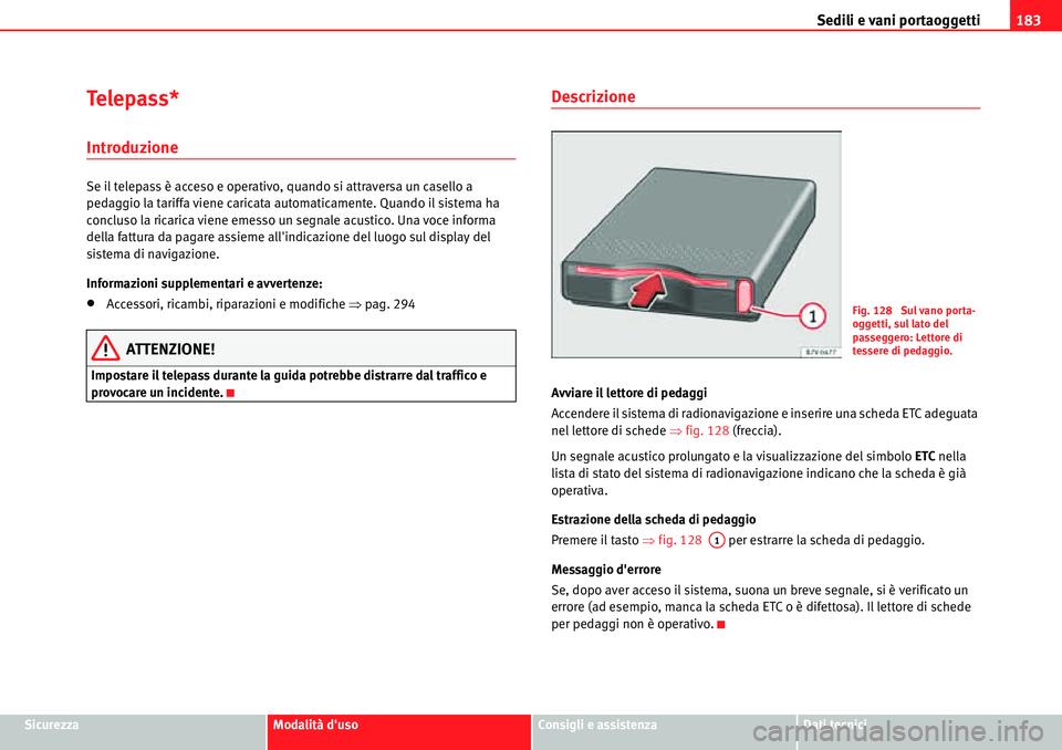 Seat Alhambra 2010  Manuale del proprietario (in Italian) Sedili e vani portaoggetti183
SicurezzaModalità dusoConsigli e assistenzaDati tecnici
Te l e p a s s *
Introduzione
Se il telepass è acceso e operativo, quando si attraversa un casello a 
pedaggio 