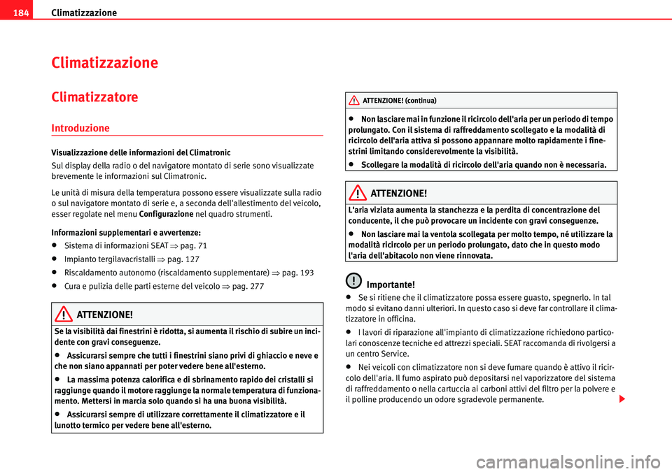 Seat Alhambra 2010  Manuale del proprietario (in Italian) Climatizzazione 184
Climatizzazione
Climatizzatore
Introduzione
Visualizzazione delle informazioni del Climatronic
Sul display della radio o del navigatore montato di serie sono visualizzate 
brevemen