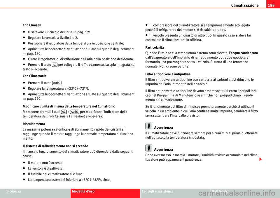 Seat Alhambra 2010  Manuale del proprietario (in Italian) Climatizzazione189
SicurezzaModalità dusoConsigli e assistenzaDati tecnici Con Climatic
�xDisattivare il ricircolo dellaria �Ÿpag. 191.
�xRegolare la ventola a livello 1 o 2.
�xPosizionare il rego