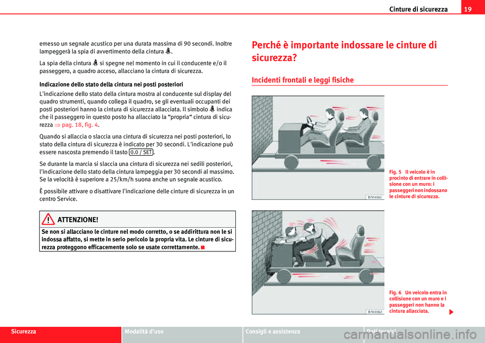 Seat Alhambra 2010  Manuale del proprietario (in Italian) Cinture di sicurezza19
SicurezzaModalità dusoConsigli e assistenzaDati tecnici emesso un segnale acustico per una durata massima di 90 secondi. Inoltre 
lampeggerà la spia di avvertimento della cin